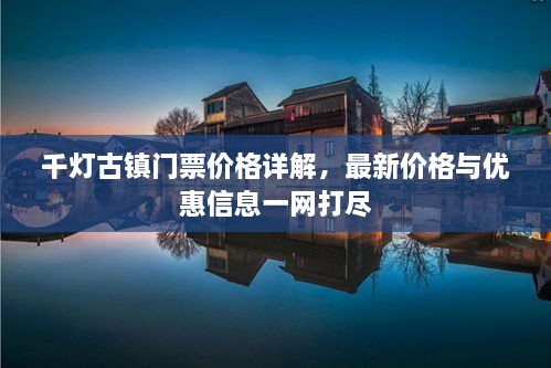 千燈古鎮(zhèn)門票價(jià)格詳解，最新價(jià)格與優(yōu)惠信息一網(wǎng)打盡