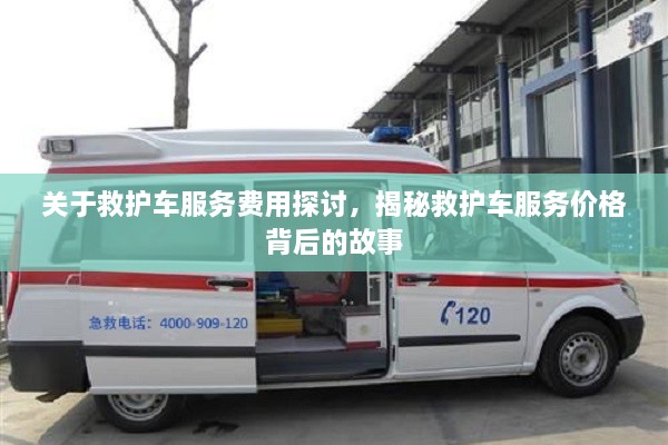 關(guān)于救護車服務費用探討，揭秘救護車服務價格背后的故事