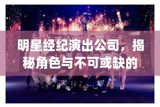 明星經(jīng)紀(jì)演出公司，揭秘角色與不可或缺的重要性