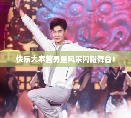 快樂大本營男星風(fēng)采閃耀舞臺！