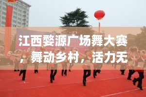 江西婺源廣場舞大賽，舞動鄉(xiāng)村，活力無限！