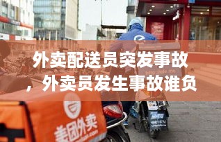 外賣配送員突發(fā)事故，外賣員發(fā)生事故誰負(fù)責(zé) 