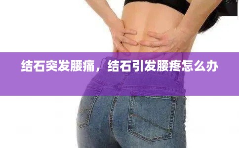 結(jié)石突發(fā)腰痛，結(jié)石引發(fā)腰疼怎么辦 