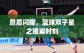 詹眉閃耀，籃球雙子星之璀璨時(shí)刻