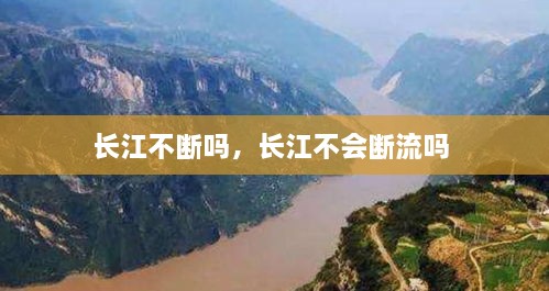 長(zhǎng)江不斷嗎，長(zhǎng)江不會(huì)斷流嗎 