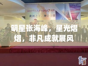 明星張海峰，星光熠熠，非凡成就展風采