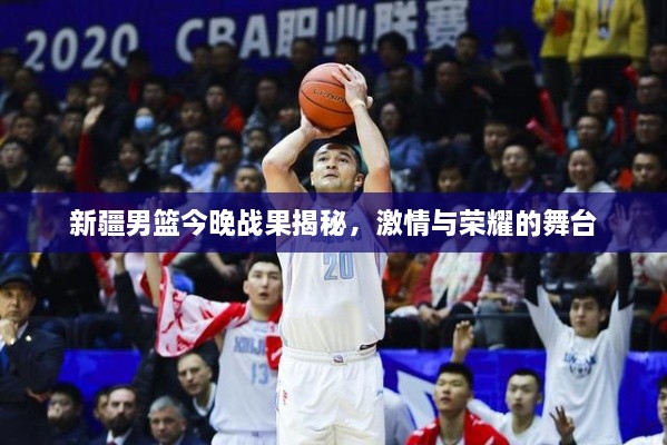新疆男籃今晚戰(zhàn)果揭秘，激情與榮耀的舞臺