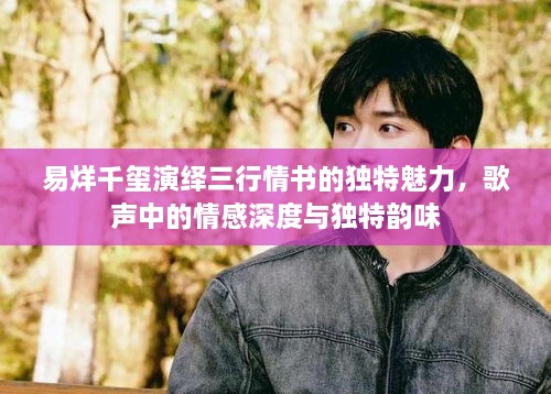 易烊千璽演繹三行情書的獨特魅力，歌聲中的情感深度與獨特韻味
