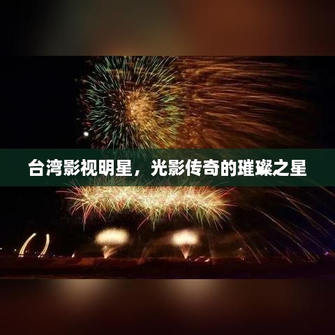 臺(tái)灣影視明星，光影傳奇的璀璨之星
