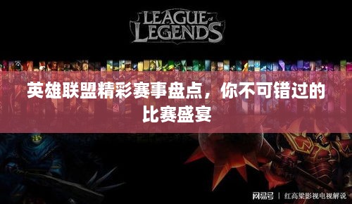 英雄聯(lián)盟精彩賽事盤點(diǎn)，你不可錯(cuò)過的比賽盛宴