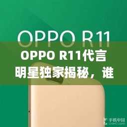OPPO R11代言明星獨(dú)家揭秘，誰(shuí)將成為新一代代言人？
