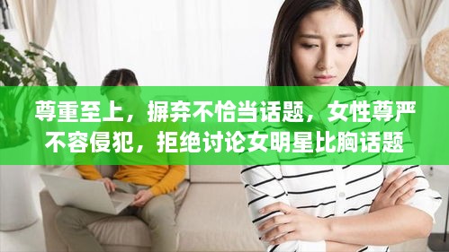 尊重至上，摒棄不恰當(dāng)話題，女性尊嚴(yán)不容侵犯，拒絕討論女明星比胸話題