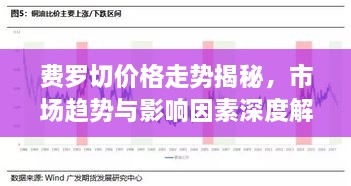 費(fèi)羅切價(jià)格走勢揭秘，市場趨勢與影響因素深度解析