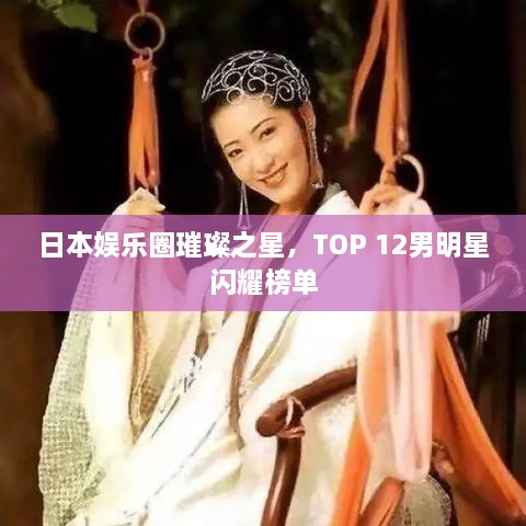 日本娛樂(lè)圈璀璨之星，TOP 12男明星閃耀榜單