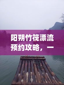 陽(yáng)朔竹筏漂流預(yù)約攻略，一站式解決你的漂流之旅！