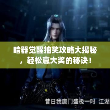 暗器覺醒抽獎(jiǎng)攻略大揭秘，輕松贏大獎(jiǎng)的秘訣！