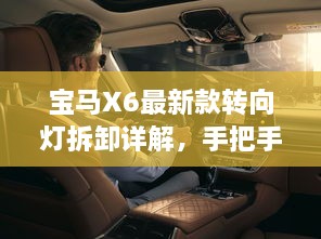 寶馬X6最新款轉(zhuǎn)向燈拆卸詳解，手把手教你輕松搞定！