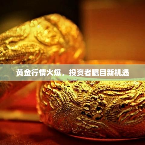 黃金行情火爆，投資者矚目新機遇
