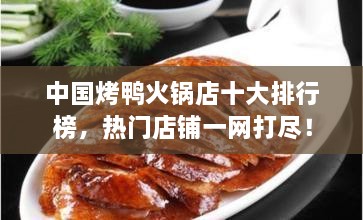 中國(guó)烤鴨火鍋店十大排行榜，熱門店鋪一網(wǎng)打盡！
