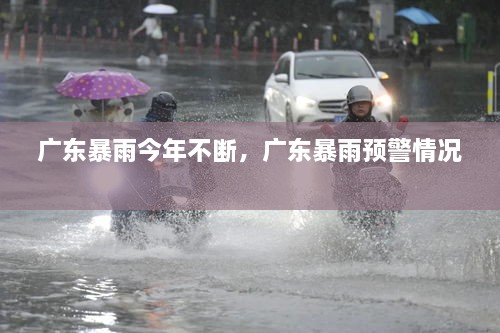 廣東暴雨今年不斷，廣東暴雨預(yù)警情況 