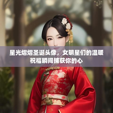 星光熠熠圣誕頭像，女明星們的溫暖祝福瞬間捕獲你的心