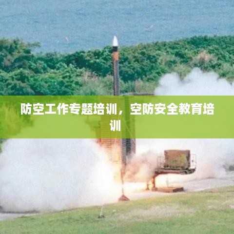 防空工作專(zhuān)題培訓(xùn)，空防安全教育培訓(xùn) 