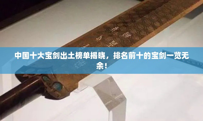 中國(guó)十大寶劍出土榜單揭曉，排名前十的寶劍一覽無(wú)余！