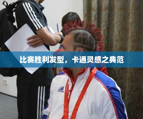 比賽勝利發(fā)型，卡通靈感之典范