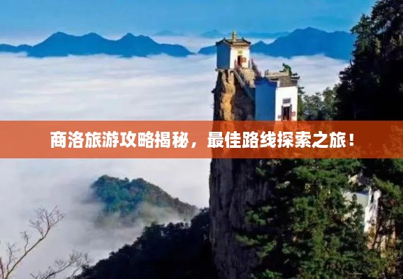 商洛旅游攻略揭秘，最佳路線探索之旅！