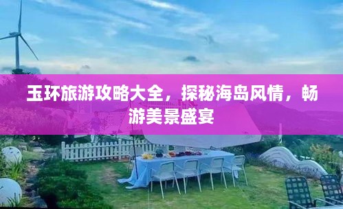 玉環(huán)旅游攻略大全，探秘海島風(fēng)情，暢游美景盛宴