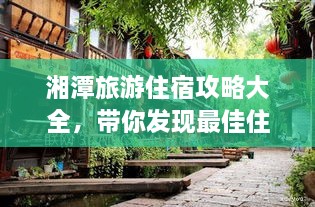湘潭旅游住宿攻略大全，帶你發(fā)現(xiàn)最佳住宿地點！
