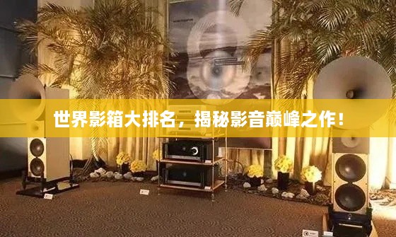 世界影箱大排名，揭秘影音巔峰之作！