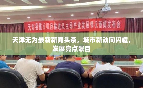 天津無為最新新聞頭條，城市新動向閃耀，發(fā)展亮點矚目