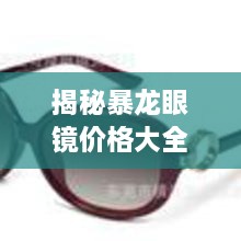 揭秘暴龍眼鏡價格大全，品質(zhì)與價格的全面解讀，讓您選購更明智！