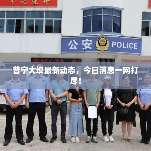 普寧大壩最新動(dòng)態(tài)，今日消息一網(wǎng)打盡！