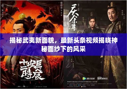 揭秘武夷新面貌，最新頭條視頻揭曉神秘面紗下的風(fēng)采