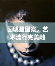 畫明星圖案，藝術(shù)流行完美融合之作