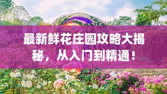 最新鮮花莊園攻略大揭秘，從入門到精通！