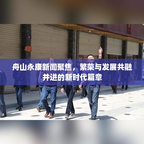 舟山永康新聞聚焦，繁榮與發(fā)展共融并進的新時代篇章