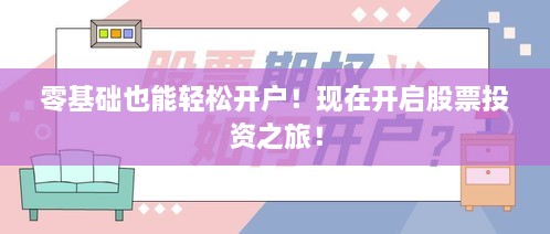 零基礎(chǔ)也能輕松開戶！現(xiàn)在開啟股票投資之旅！