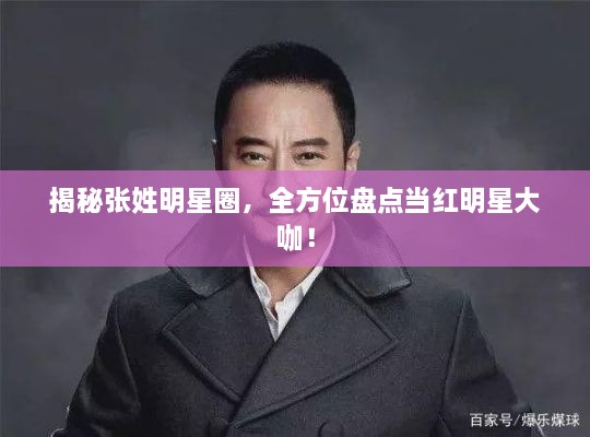 揭秘張姓明星圈，全方位盤點當(dāng)紅明星大咖！