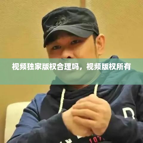 視頻獨(dú)家版權(quán)合理嗎，視頻版權(quán)所有 