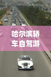 哈爾濱轎車自駕游攻略，暢游冰城，盡享豪華之旅