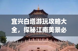 宜興白塔游玩攻略大全，探秘江南美景必去之地！