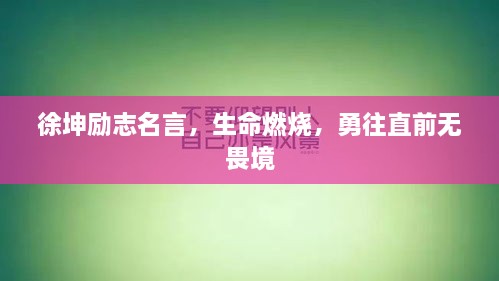 徐坤勵志名言，生命燃燒，勇往直前無畏境