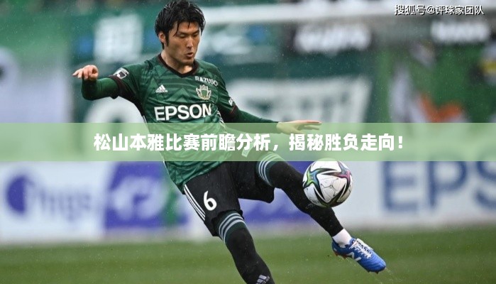 松山本雅比賽前瞻分析，揭秘勝負(fù)走向！