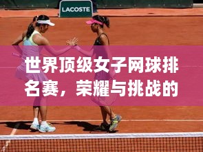 世界頂級(jí)女子網(wǎng)球排名賽，榮耀與挑戰(zhàn)的舞臺(tái)，誰(shuí)將登頂？