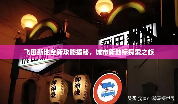 飛田新地全新攻略揭秘，城市新地標(biāo)探索之旅