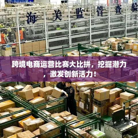 跨境電商運(yùn)營(yíng)比賽大比拼，挖掘潛力，激發(fā)創(chuàng)新活力！