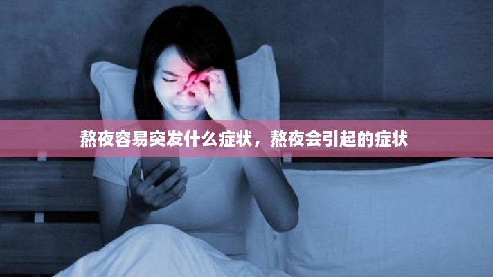 熬夜容易突發(fā)什么癥狀，熬夜會(huì)引起的癥狀 
